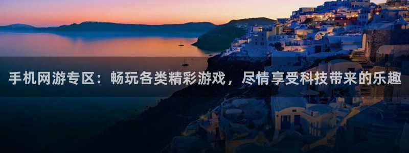 高德娱乐平台登录入口：手机网游专区：畅玩各类精彩游戏，尽情享