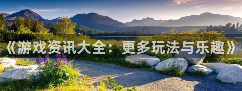 高德娱乐主管：《游戏资讯大全：更多玩法与乐趣》