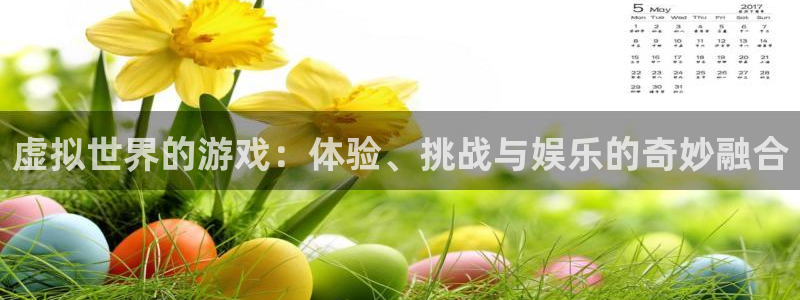 高德娱乐登录：虚拟世界的游戏：体验、挑战与娱乐的奇妙融合