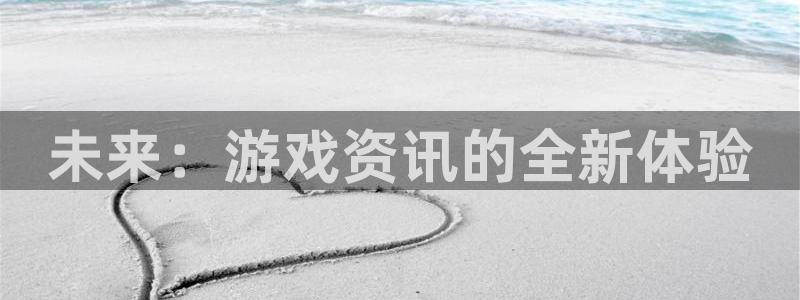 高德娱乐线路测试：未来：游戏资讯的全新体验