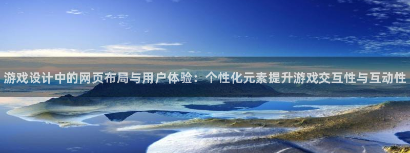 高德娱乐注册平台：游戏设计中的网页布局与用户体验：个性化元素