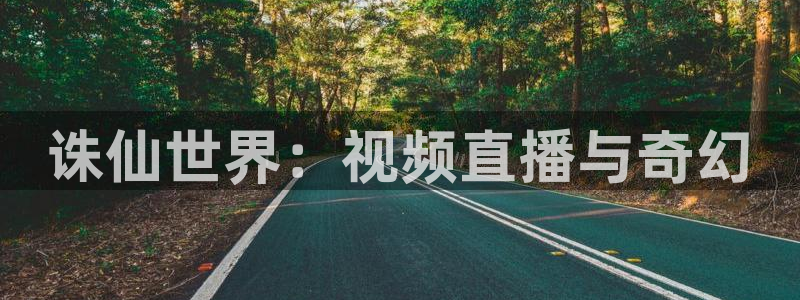新球赛直播：诛仙世界：视频直播与奇幻